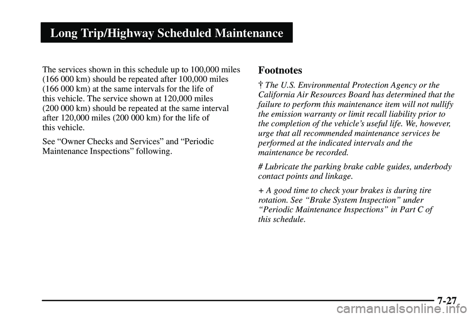 PONTIAC VIBE 2003  Owners Manual Long Trip/Highway Scheduled Maintenance
7-27
The services shown in this schedule up to 100,000 miles
(166 000 km) should be repeated after 100,000 miles
(166 000 km) at the same intervals for the life