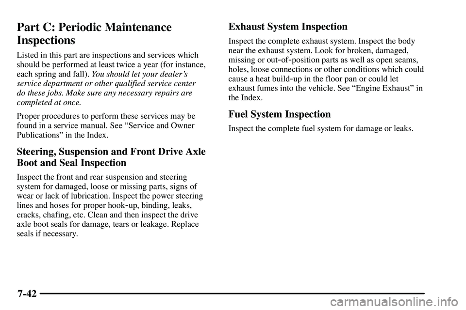 PONTIAC VIBE 2003  Owners Manual 7-42
Part C: Periodic Maintenance
Inspections
Listed in this part are inspections and services which
should be performed at least twice a year (for instance,
each spring and fall). You should let your