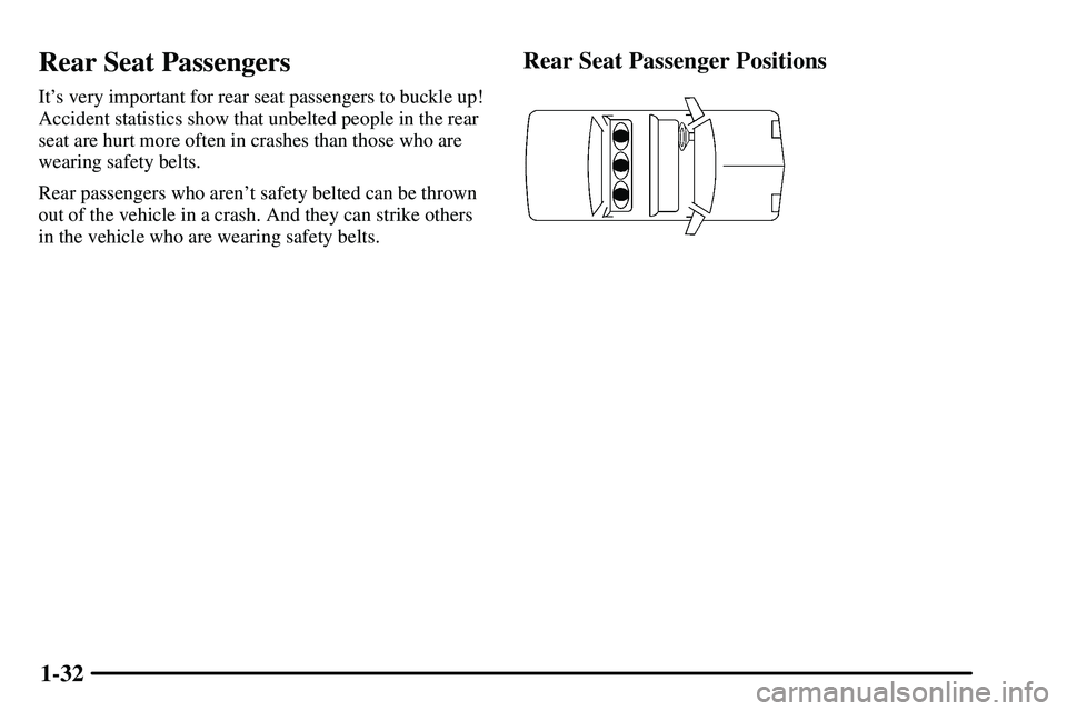 PONTIAC VIBE 2003  Owners Manual 1-32
Rear Seat Passengers
Its very important for rear seat passengers to buckle up!
Accident statistics show that unbelted people in the rear
seat are hurt more often in crashes than those who are
we