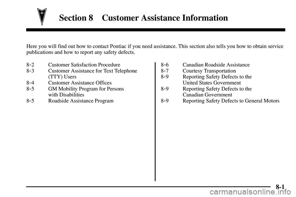 PONTIAC VIBE 2003  Owners Manual 8-
8-1
Section 8 Customer Assistance Information
Here you will find out how to contact Pontiac if you need assistance. This section also tells you how to obtain service
publications and how to report 