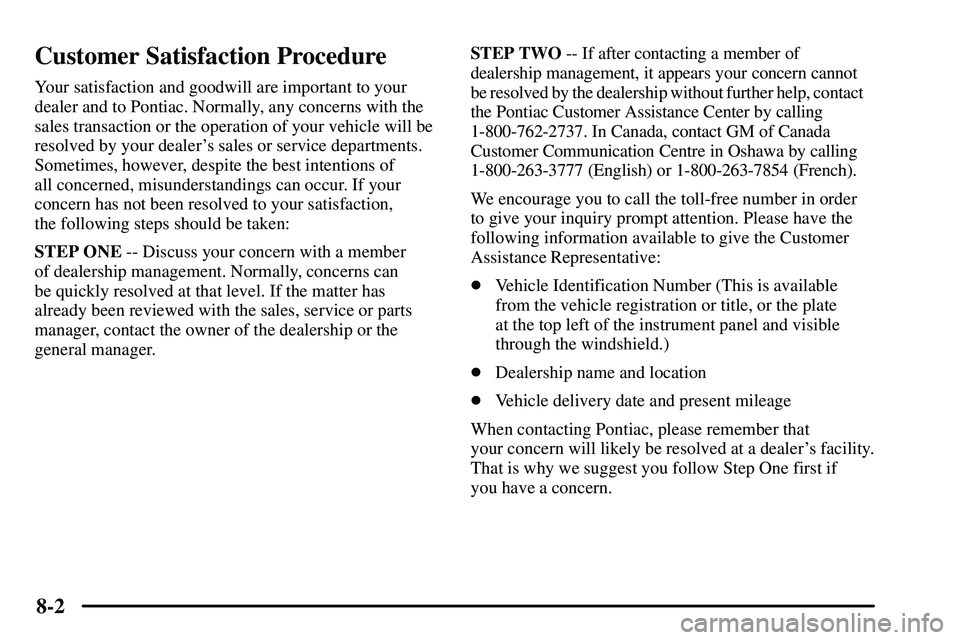 PONTIAC VIBE 2003  Owners Manual 8-2
Customer Satisfaction Procedure
Your satisfaction and goodwill are important to your
dealer and to Pontiac. Normally, any concerns with the
sales transaction or the operation of your vehicle will 