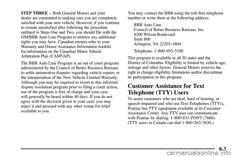 PONTIAC VIBE 2003  Owners Manual 8-3
STEP THREE -- Both General Motors and your 
dealer are committed to making sure you are completely
satisfied with your new vehicle. However, if you continue
to remain unsatisfied after following t