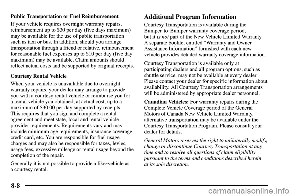 PONTIAC VIBE 2003 Owners Manual 8-8
Public Transportation or Fuel Reimbursement
If your vehicle requires overnight warranty repairs,
reimbursement up to $30 per day (five days maximum)
may be available for the use of public transpor PONTIAC VIBE 2003 Owners Manual 8-8
Public Transportation or Fuel Reimbursement
If your vehicle requires overnight warranty repairs,
reimbursement up to $30 per day (five days maximum)
may be available for the use of public transpor