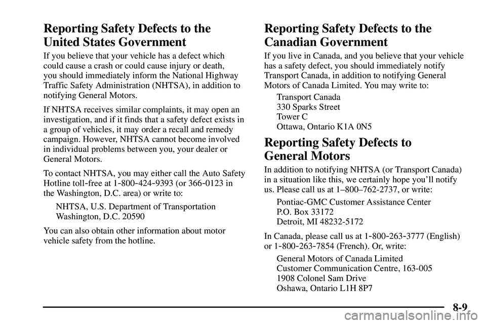 PONTIAC VIBE 2003  Owners Manual 8-9
Reporting Safety Defects to the
United States Government
If you believe that your vehicle has a defect which 
could cause a crash or could cause injury or death, 
you should immediately inform the