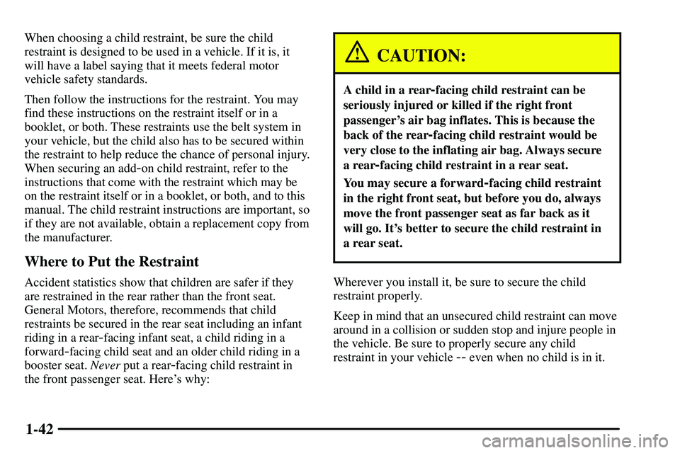 PONTIAC VIBE 2003  Owners Manual 1-42
When choosing a child restraint, be sure the child
restraint is designed to be used in a vehicle. If it is, it
will have a label saying that it meets federal motor
vehicle safety standards.
Then 