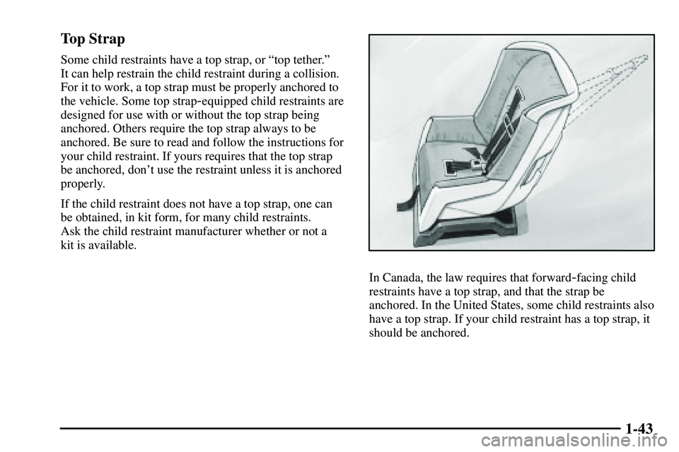 PONTIAC VIBE 2003  Owners Manual 1-43 Top Strap
Some child restraints have a top strap, or ªtop tether.º 
It can help restrain the child restraint during a collision.
For it to work, a top strap must be properly anchored to
the veh