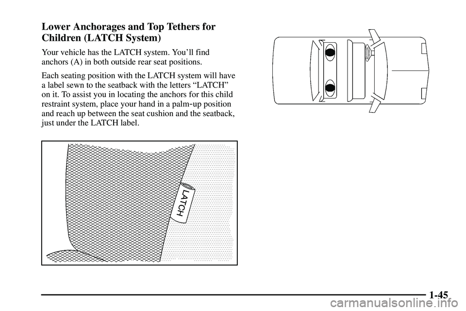 PONTIAC VIBE 2003  Owners Manual 1-45 Lower Anchorages and Top Tethers for
Children (LATCH System)
Your vehicle has the LATCH system. Youll find
anchors (A) in both outside rear seat positions.
Each seating position with the LATCH s