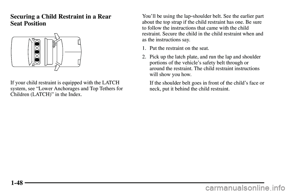 PONTIAC VIBE 2003  Owners Manual 1-48 Securing a Child Restraint in a Rear 
Seat Position
If your child restraint is equipped with the LATCH
system, see ªLower Anchorages and Top Tethers for
Children (LATCH)º in the Index.Youll be