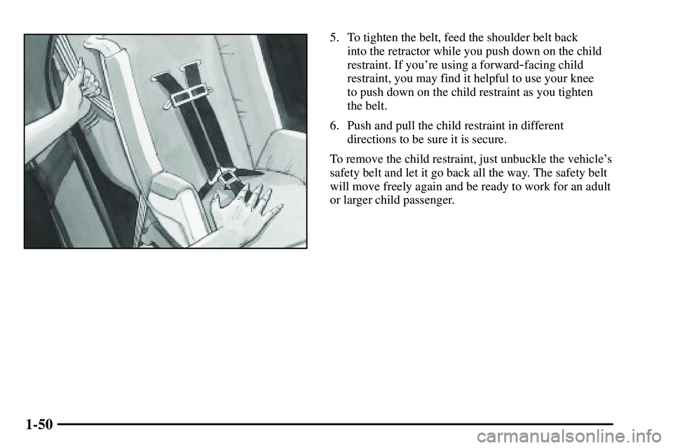 PONTIAC VIBE 2003  Owners Manual 1-50
5. To tighten the belt, feed the shoulder belt back 
into the retractor while you push down on the child
restraint. If youre using a forward
-facing child
restraint, you may find it helpful to u