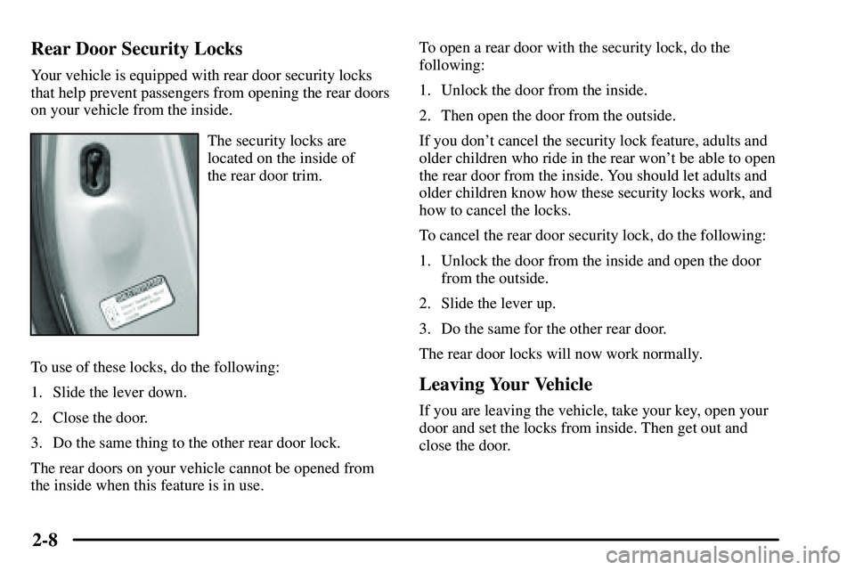 PONTIAC VIBE 2003  Owners Manual 2-8 Rear Door Security Locks
Your vehicle is equipped with rear door security locks
that help prevent passengers from opening the rear doors
on your vehicle from the inside.
The security locks are
loc