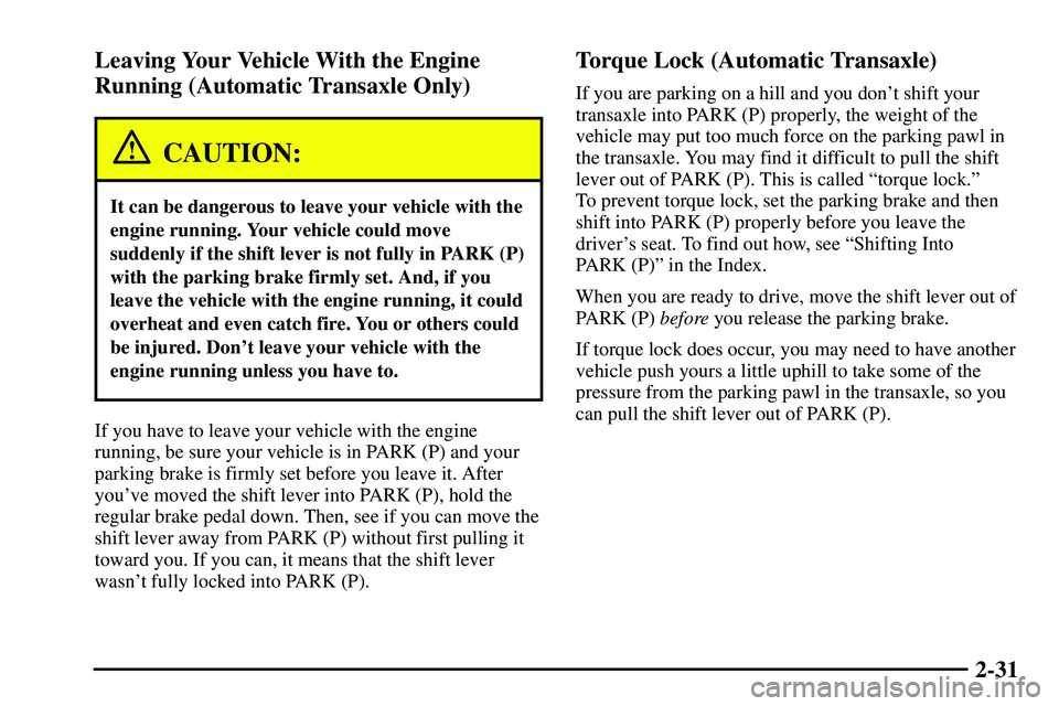 PONTIAC VIBE 2003 Owners Manual 2-31 Leaving Your Vehicle With the Engine
Running (Automatic Transaxle Only)
CAUTION:
It can be dangerous to leave your vehicle with the
engine running. Your vehicle could move
suddenly if the shift l PONTIAC VIBE 2003 Owners Manual 2-31 Leaving Your Vehicle With the Engine
Running (Automatic Transaxle Only)
CAUTION:
It can be dangerous to leave your vehicle with the
engine running. Your vehicle could move
suddenly if the shift l