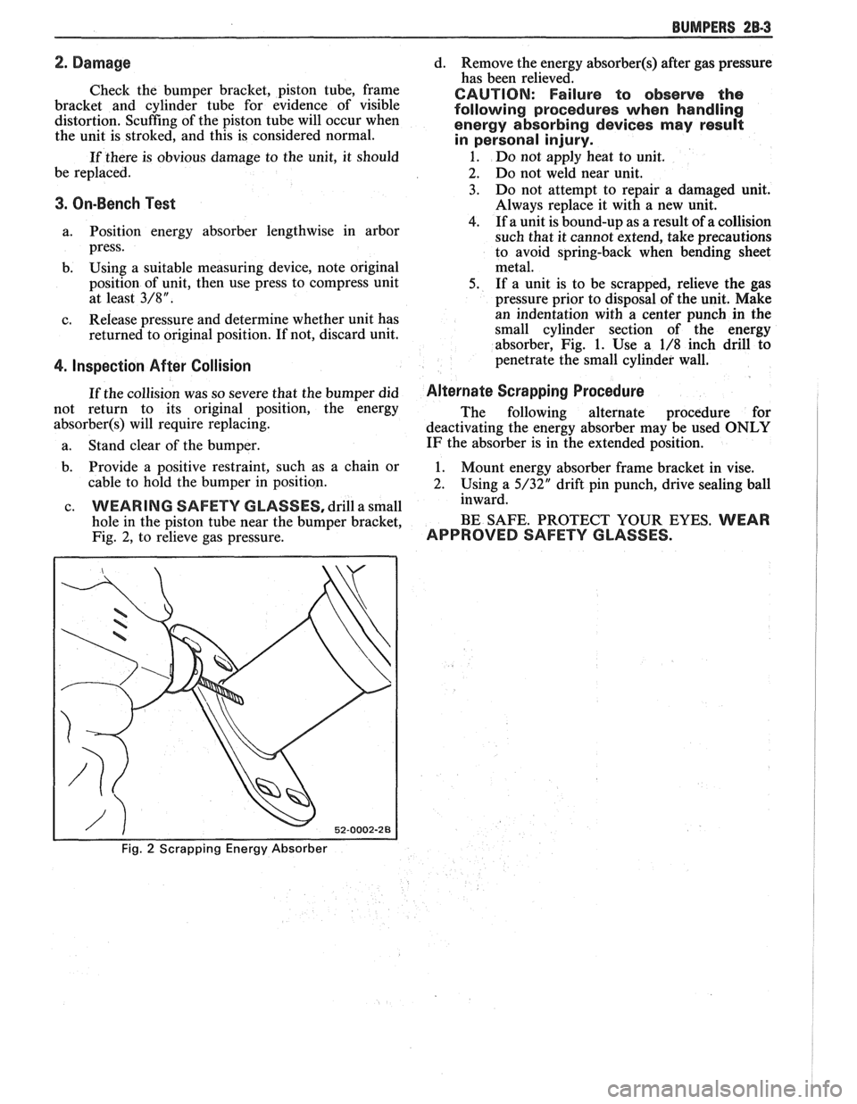 PONTIAC FIERO 1988  Service Repair Manual 
BUMPERS 28-3 
Check the bumper  bracket,  piston  tube,  frame 
bracket  and  cylinder  tube  for  evidence of visible 
distortion.  Scuffing of the  piston  tube will occur  when 
the  unit  is  str