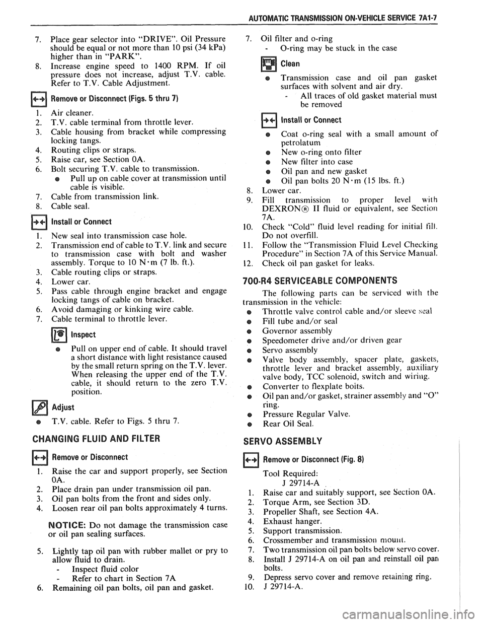 PONTIAC FIERO 1988  Service Repair Manual 
AUTOMATIC TRANSMISSION  ON-VEHICLE SERVICE 7A1-7 
7. Place 
gear  selector  into "DRIVE".  Oil Pressure 
should  be equal  or not  more than  10 psi 
(34 kPa) 
higher  than in "PARK". 
8. Increase  e