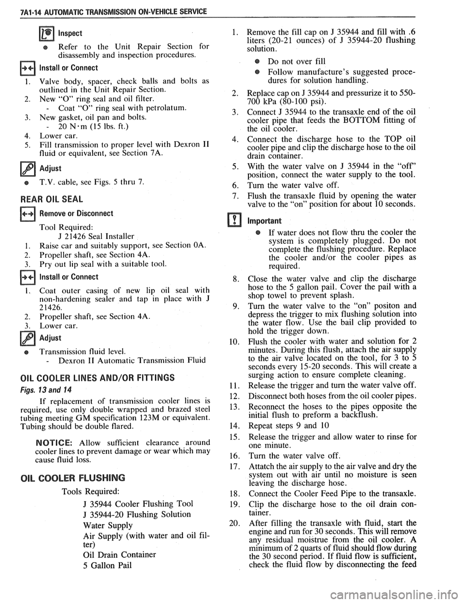 PONTIAC FIERO 1988  Service Repair Manual 
7A1-44 AUTOMATIC TRANSMISSION ON-VEHICLE SERVICE 
Inspect 
e Refer to the  Unit  Repair  Section for 
disassembly  and  inspection procedures. 
Install or Connect 
1.  Valve  body,  spacer,  check  b