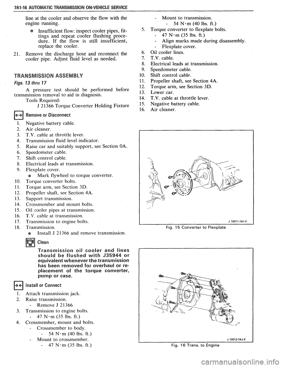 PONTIAC FIERO 1988  Service Repair Manual 
7Al-16 AUWBMATIC TWANSMIS810N ON-VEHICLE SERVICE 
line at the cooler  and  observe the flow  with the 
engine running. 
@ Insufficient  flow: inspect  cooler pipes, fit-  5. 
tings  and  repeat  cool