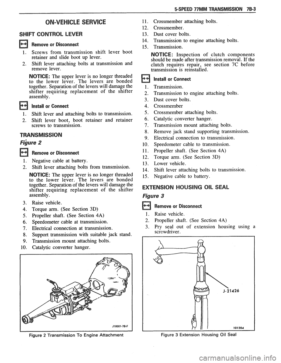 PONTIAC FIERO 1988  Service Repair Manual 
5-SPEED 77MM TRANSMISSION 7B-3 
ON-VEHICLE SERVICE 
SHlR CONTROL LEVER 
Remove or Disconnect 
1.  Screws  from transmission  shift lever  boot 
retainer  and slide  boot  up  lever. 
2. Shift  lever 