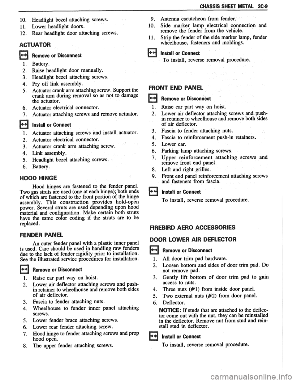 PONTIAC FIERO 1988  Service Repair Manual 
10. Headlight  bezel  attaching  screws. 
11.  Lower  headlight  doors. 
12.  Rear  headlight  door  attaching  screws. 
ACTUATOR 
Remove or Disconnect 
1.  Battery. 
2.  Raise  headlight  door  manu