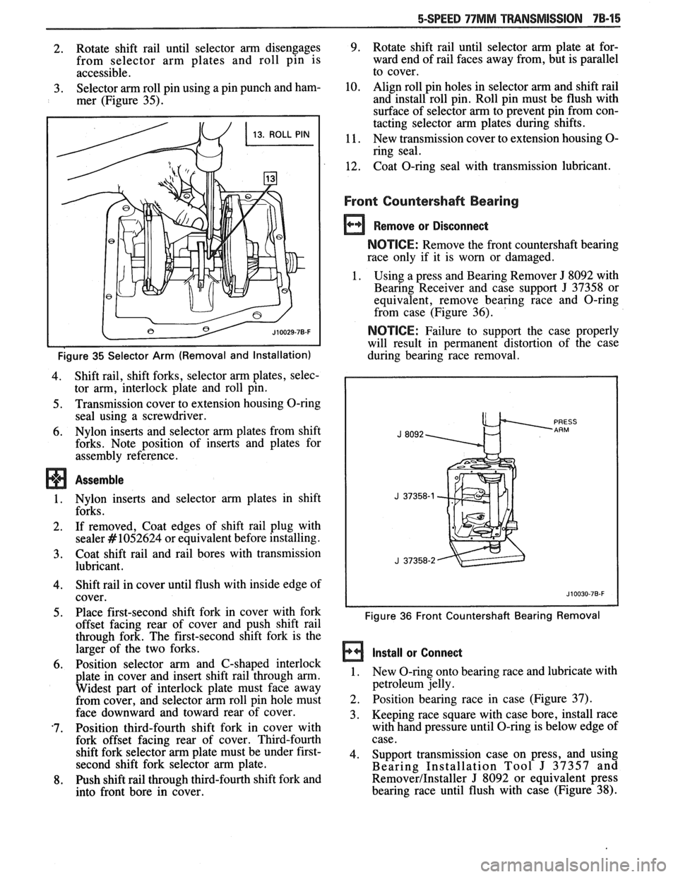 PONTIAC FIERO 1988  Service Repair Manual 
5-SPEED 77MM TRANSMISSION 78-15 
2. Rotate  shift  rail  until  selector arm disengages 
from  selector  arm  plates and roll  pin is 
accessible. 
3. Selector arm roll pin using  a pin punch and ham