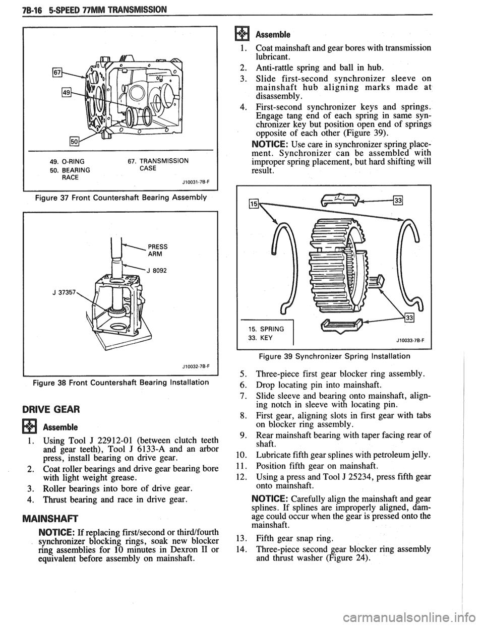PONTIAC FIERO 1988  Service Repair Manual 
78-16 BSPEED 77MM TMNSMISSION 
49. O-RING 67. TRANSMISSION 
50. BEARING  CASE 
Figure 37 Front Countershaft  Bearing  Assembly 
Figure 
38 Front  Countershaft  Bearing  Installation 
DRIVE GEAR 
Asse