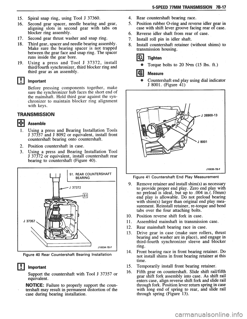 PONTIAC FIERO 1988  Service Repair Manual 
15. Spiral  snap  ring, 
using Tool J 37360. 
16.  Second  gear  spacer, needle  bearing  and  gear, 
aligning  slots in  second  gear with  tabs  on 
blocker  ring  assembly. 
17.  Second  gear  thr