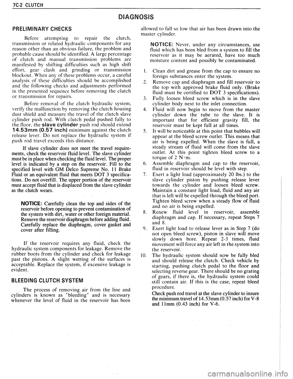 PONTIAC FIERO 1988  Service Repair Manual 
7C-2 CLUTCH 
PRELIMINARY CHECKS 
Before attempting  to repair  the clutch, 
transmission  or related  hydraulic  components  for any 
reason  other than 
an obvious  failure, the problem  and 
probab