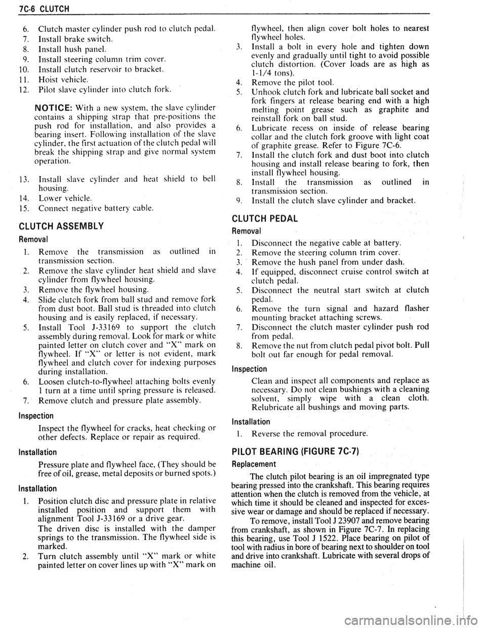 PONTIAC FIERO 1988  Service Repair Manual 
7C-6 CLUTCH 
6. Clutch master cylinder  push rod to clutch  pedal. 
7. Install brake switch. 
8. Install  hush  panel. 
9. Install  steering column trim cover. 
10. Install clutch reservoir  to brack