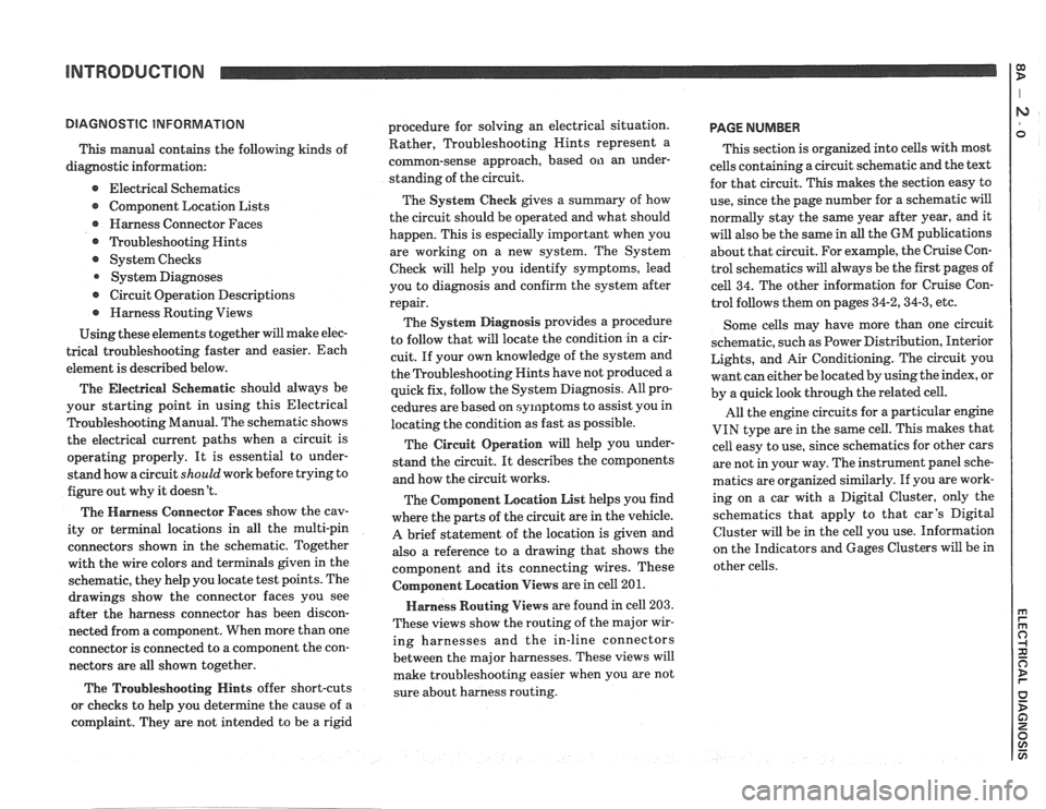 PONTIAC FIERO 1988  Service Repair Manual 
INTRODUCTION 1: 
This manual contains the following  kinds of 
diagnostic  information: 
e Electrical Schematics  
Component Location  Lists 
@ Harness Connector Faces 
@ ?koubleshooting Hints 
@ Sys
