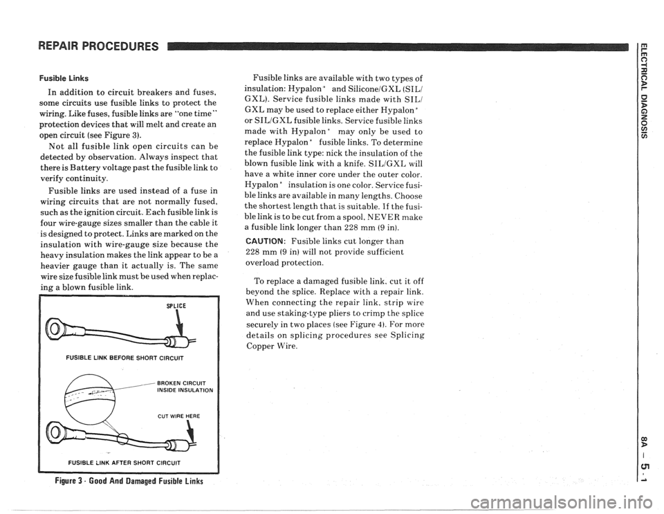 PONTIAC FIERO 1988  Service Repair Manual 
REPAIR PROCEDURES 
Fusible Links 
In addition  to circuit  breakers and fuses, 
some circuits  use fusible  links to protect  the 
wiring.  Like fuses, fusible  links are "one time 
" 
protection  de