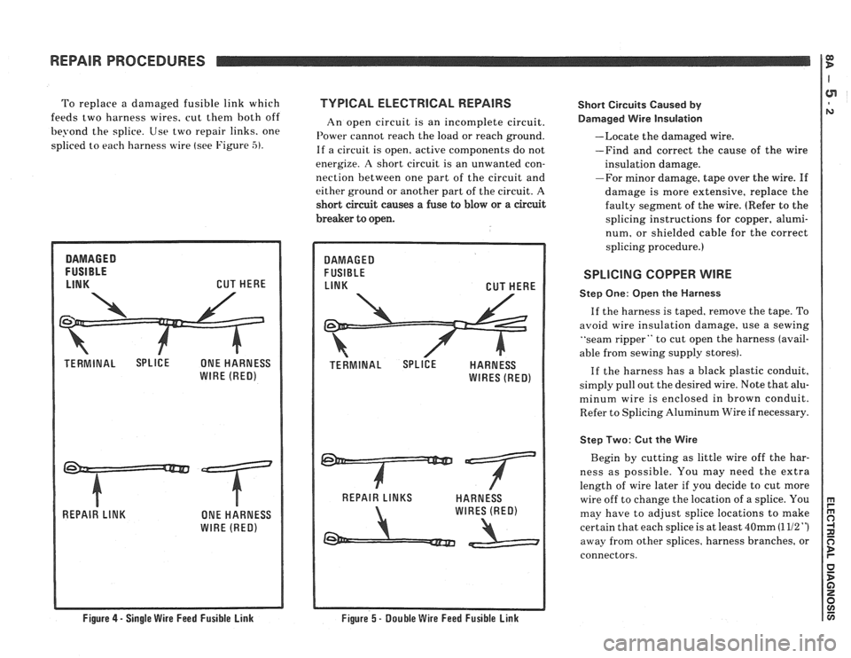 PONTIAC FIERO 1988  Service Repair Manual 
To replace  a damaged fusible  link which TVPlCAL ELECTRlCAL REPAIRS 
feeds two  harness wires. cut then1 both off 
An open  circuit  is  an incomplete circuit. 
be?-ond the  splice.  Use two  repair