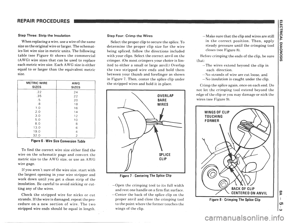 PONTIAC FIERO 1988  Service Repair Manual 
REPAIR PROCEDURES 
Step Three:  Strip the Insulation 
When  replacing a  wire. use a wire  of the  same 
size  as the  original  wire or larger.  The schemat- 
ics  list  wire  size in  metric units.