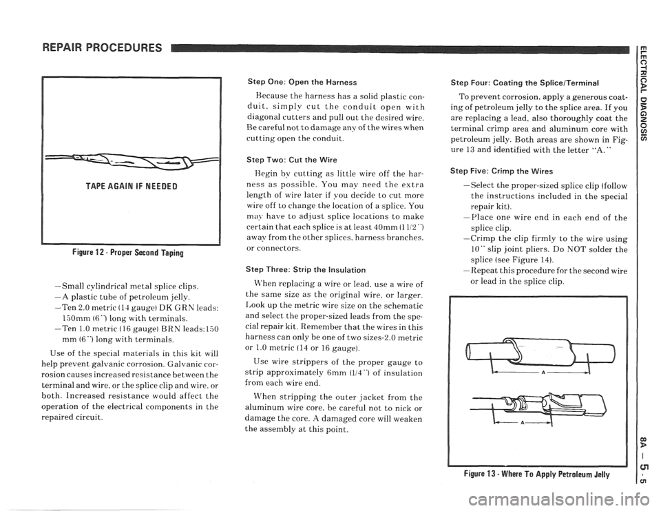 PONTIAC FIERO 1988  Service Repair Manual 
REPAIR PROCEDURES 
TAPE AGAIN IF NEEDED 
Figure 
12 - Proper  Second  Taping 
-Small  cylindrical metal splice clips. 
-A plastic tube of petroleum  jelly. 
-Ten  2.0 metric 
(14 gauge) DK GRN  leads