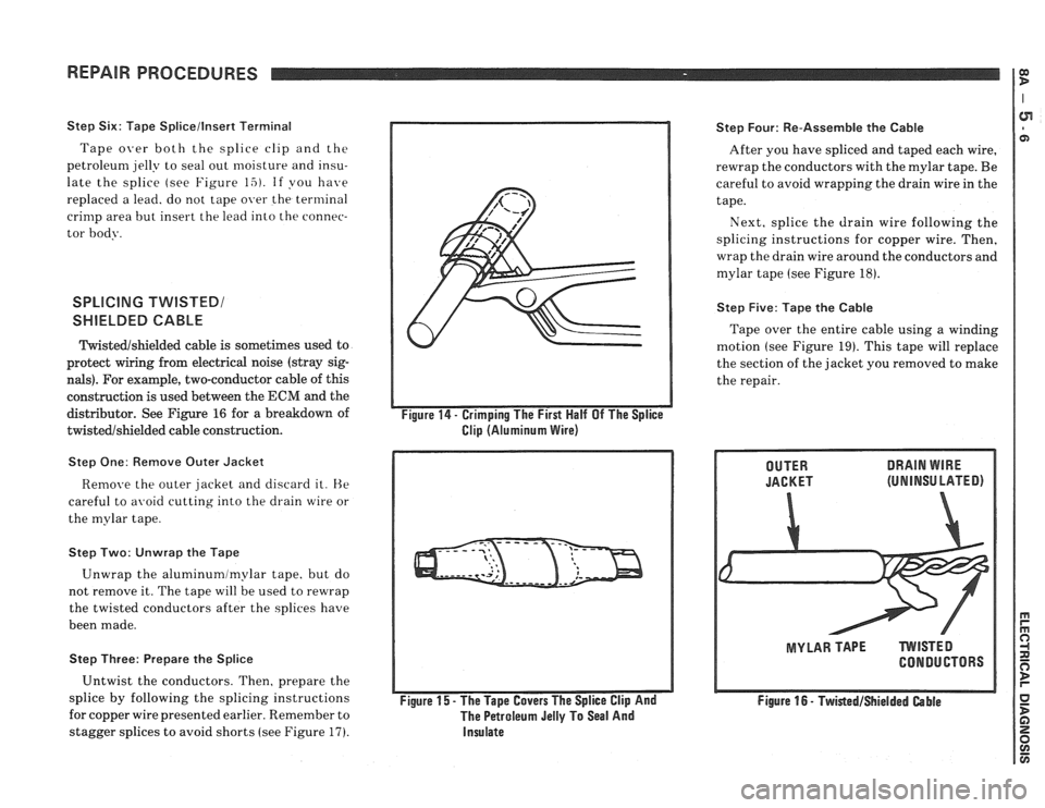 PONTIAC FIERO 1988  Service Repair Manual 
REPAIR PROCEDURES 
Step Six: Tape Splicellnsert Terminal 
Tape over both the splice  clip and the 
petroleun~ jelly  to seal  out moisture and  insu- 
late  the splice  (see Figure 
15). If you have 