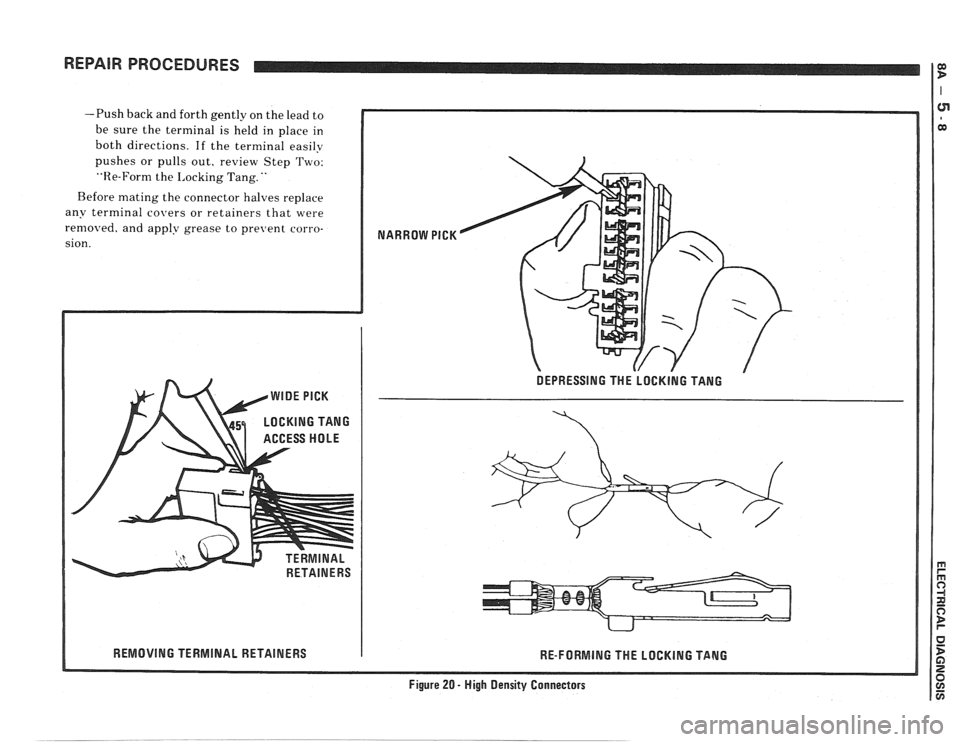 PONTIAC FIERO 1988  Service Repair Manual 
REPAIR PROCEDURES Ig 
-Push back and forth gently  on the  lead  to 
be  sure  the terminal  is held  in place  in 
both  directions.  If the  terminal  easily 
pushes  or pulls  out, review  Step Tw