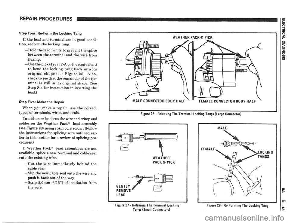 PONTIAC FIERO 1988  Service Repair Manual 
REPAIR PROCEDURES 
Step Four: Re-Form  the Locking Tang 
If the  lead  and terminal  are  in  good  condi- 
tion,  re-form  the locking  tang. 
-Hold  the lead  firmly  to prevent 
the splice 
betwee