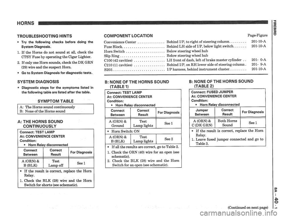 PONTIAC FIERO 1988  Service Repair Manual 
HORNS 
TROUBEESHOOTlNG HINTS 
Try the  following  checks  before  doing  the 
System  Diagnosis. 
1. If the  Horns  do not  sound  at all, check the 
CTSY  Fuse by operating  the Cigar Lighter. 
2. I