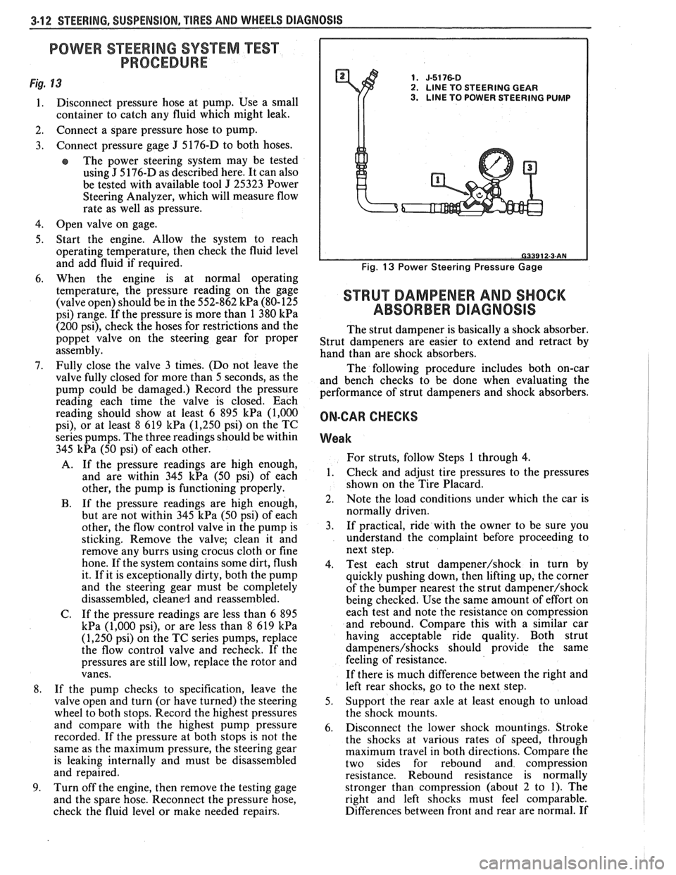 PONTIAC FIERO 1988  Service Repair Manual 
3-1 2 STEERING, SUSPENSION, TIRES AND WHEELS DIAGNOSIS 
POWER STEERlNG SYSTEM "TEST 
PROCEDURE 
Fig. 13 1. J-5176-D 2. LlNE TO STEERING GEAR 
1. Disconnect  pressure  hose  at pump.  Use a  small 3. 