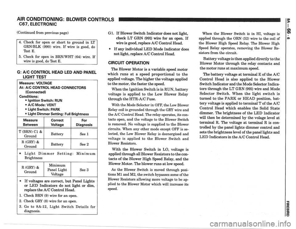 PONTIAC FIERO 1988  Service Repair Manual 
AIR CONDITIONING:  BLOWER CONTROLS 
C67, ELECTRONIC 
(Continued  from previous  page) 
GRNIBLK (990) wire.  If wire  is good,  do 
Test 
E. 
5.  Check  for  open  in BRNNHT (64) wire. If 
wire  is go