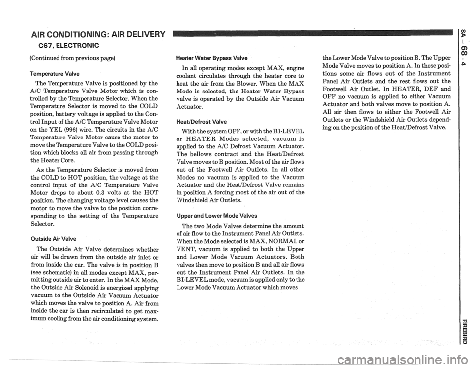PONTIAC FIERO 1988  Service Repair Manual 
AIR CONDITIONING: AIR DELIVERY 
(Continued from previous  page) 
Temperature Valve 
The Temperature Valve is positioned  by the 
A/C Temperature  Valve Motor  which is con- 
trolled by  the Temperatu