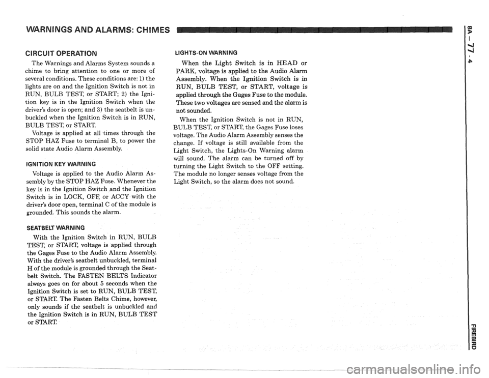 PONTIAC FIERO 1988  Service Repair Manual 
WARNINGS AND ALARMS: CHIMES 
GlRGUlT OPERATION 
The Warnings  and Alarms  System sounds  a 
chime  to bring  attention  to one  or more  of 
several  conditions.  These conditions  are: 
1) the 
ligh