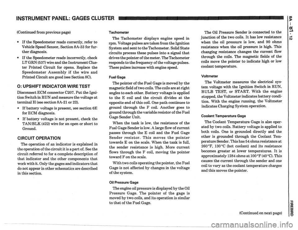 PONTIAC FIERO 1988  Service Repair Manual 
(Continued from previous  page) 
If the Speedometer  reads correctly, refer  to 
Vehicle  Speed Sensor, Section 
8A-33 for fur- 
ther diagnosis. 
If  the  Speedometer  reads incorrectly, check 
LT  G
