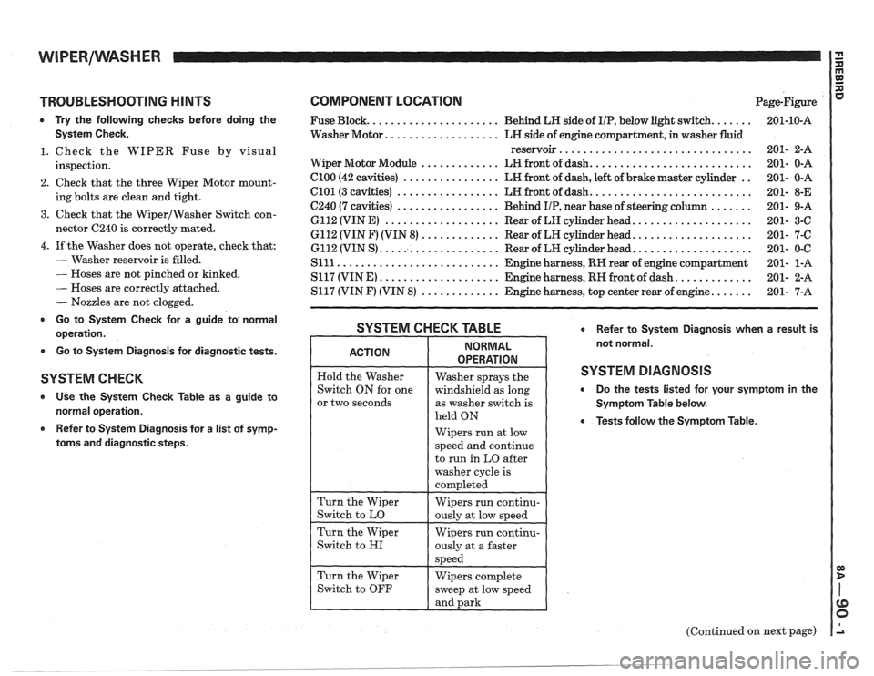 PONTIAC FIERO 1988  Service Repair Manual 
TROUBLESHOOTING HINTS 
0 Try the  following  checks  before  doing  the 
System  Check. 
1. Check  the WIPER  Fuse by visual 
inspection. 
2. Check  that the three  Wiper  Motor  mount- 
ing  bolts  