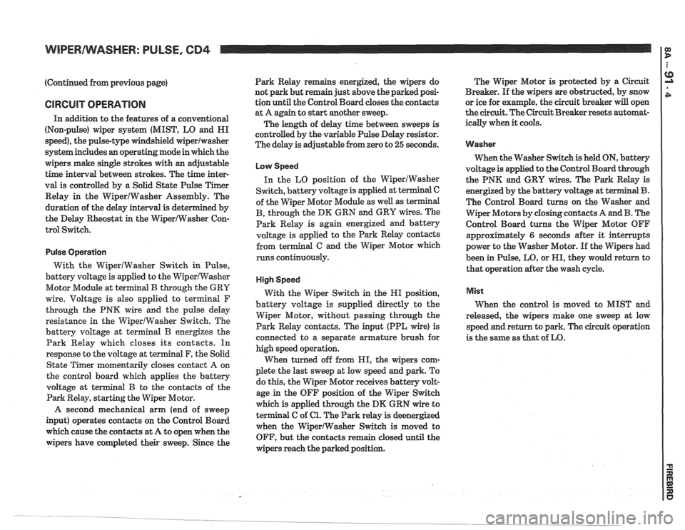 PONTIAC FIERO 1988  Service Repair Manual 
WIPERIWASHER: PULSE, CB4 
(Continued from previous  page) 
CIRCUIT OPERATION 
In addition  to the  features  of a conventional 
(Non-pulse) wiper  system  (MIST,  LO and  HI 
speed),  the pulse-type 
