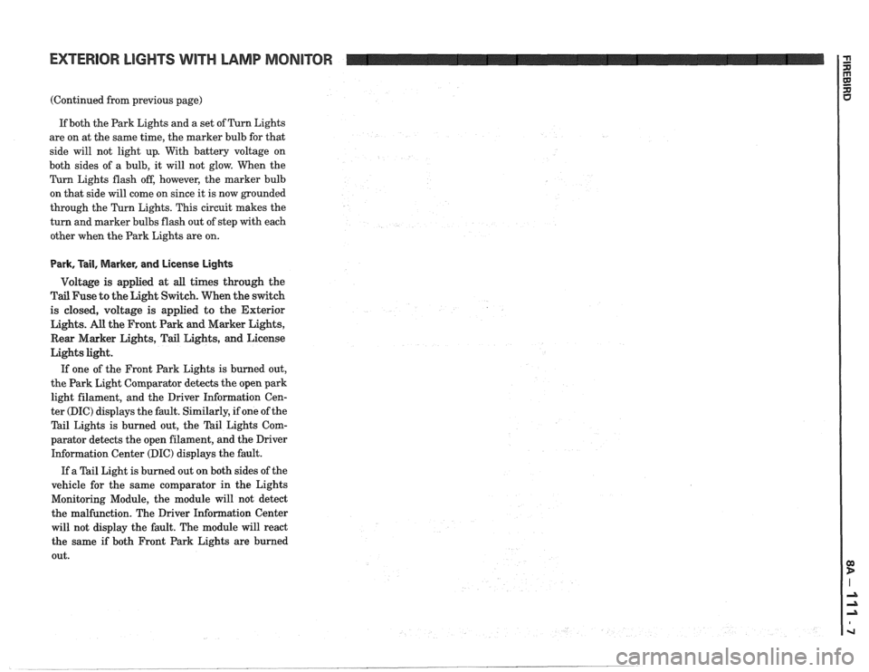 PONTIAC FIERO 1988  Service Repair Manual 
EXTERIOR LIGHTS WITH LAMP MONITOR 
(Continued  from previous page) 
If  both  the Park Lights and a  set of Turn Lights 
are  on at the  same time,  the marker  bulb for that 
side  will  not  light 