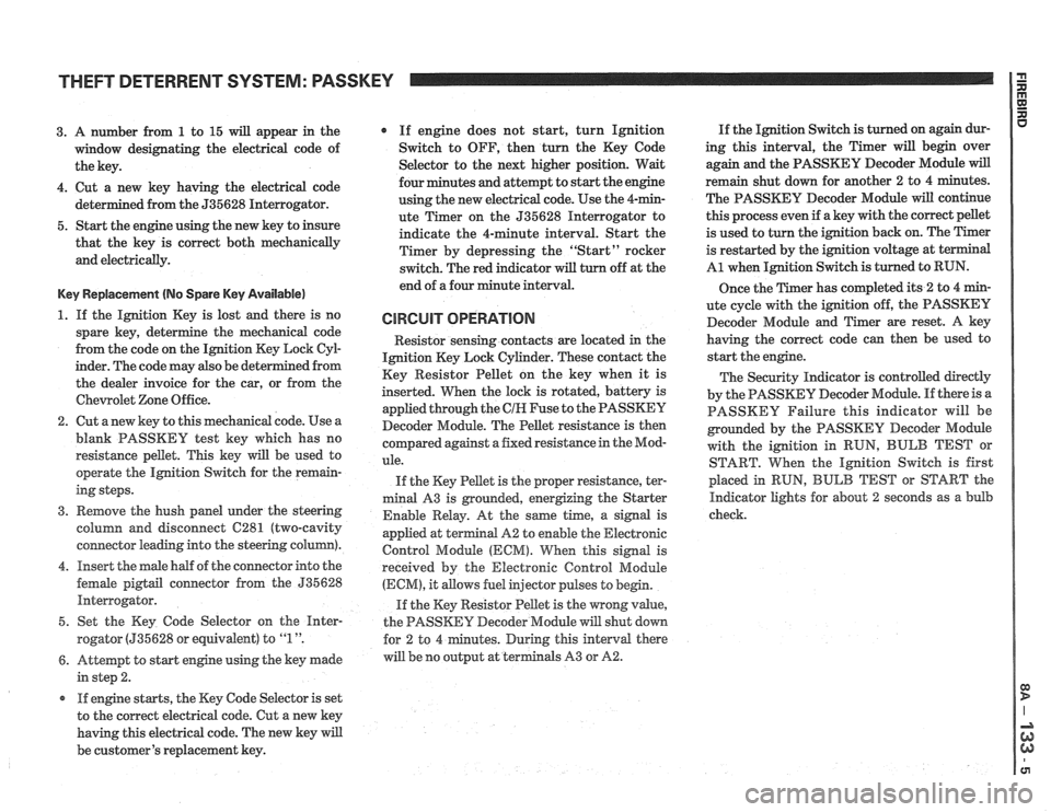 PONTIAC FIERO 1988  Service Repair Manual 
THEFT DETERRENT  SYSTEM: PASSKEY 
3. A number  from 1 to  15 will appear in the 
window  designating  the electrical  code  of 
the  key. 
4. Cut a new  key  having  the electrical  code 
ed  from  t