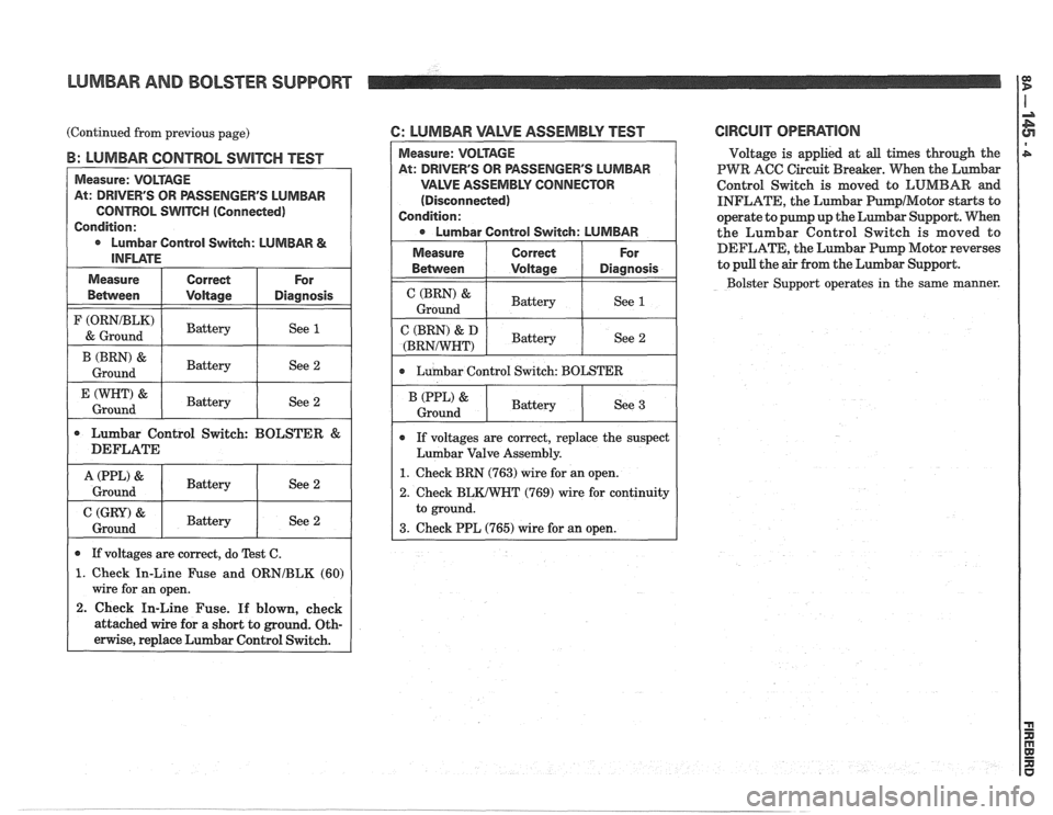 PONTIAC FIERO 1988  Service Repair Manual 
LUMBAR AND BOLSTER  SUPPORT 
(Continued from previous  page) 
B: LUMBAR  CONTROL SWITCH TEST 
Measure:  VOLTAGE 
At:  DRIVERS  OR PASSENGERS  LUMBAR 
CONTROL 
SWITCH (Connected) 
Condition: 
Lumbar