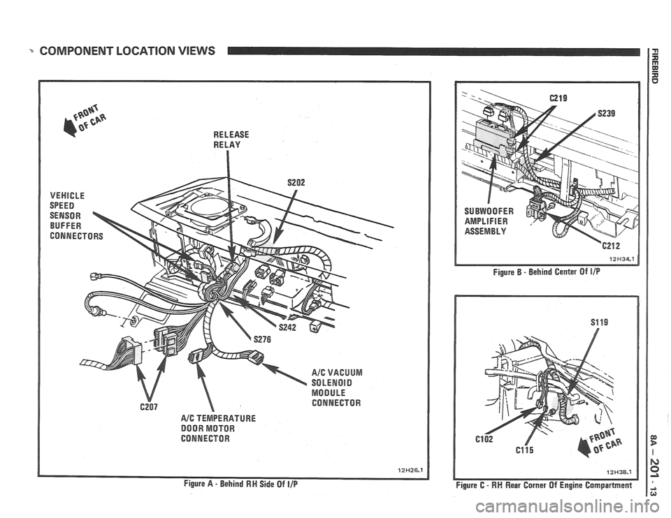 PONTIAC FIERO 1988  Service Repair Manual 
RELEASE  
RELAY 
A/G TEMPERATURE 
DOOR  MOTOR 
CONNECTOR 
Figure 
A - Behind RN  Side  Of I/P 
Figure B - Behind  Center Of 111" 
Figure C - RM Rear Garner Of Engine Camparlment   