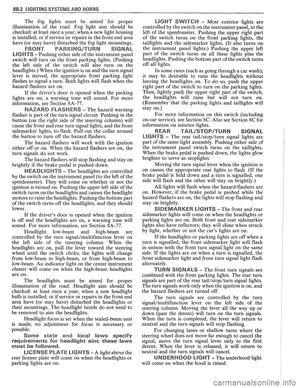 PONTIAC FIERO 1988  Service Repair Manual 
88-2 LIGHTING SYSTEMS AND HORNS 
The fog lights  must be aimed  for  proper 
illumination  of the  road.  Fog  light 
aim should be 
checked:  at least once  a year; when  a new  light housing 
is in
