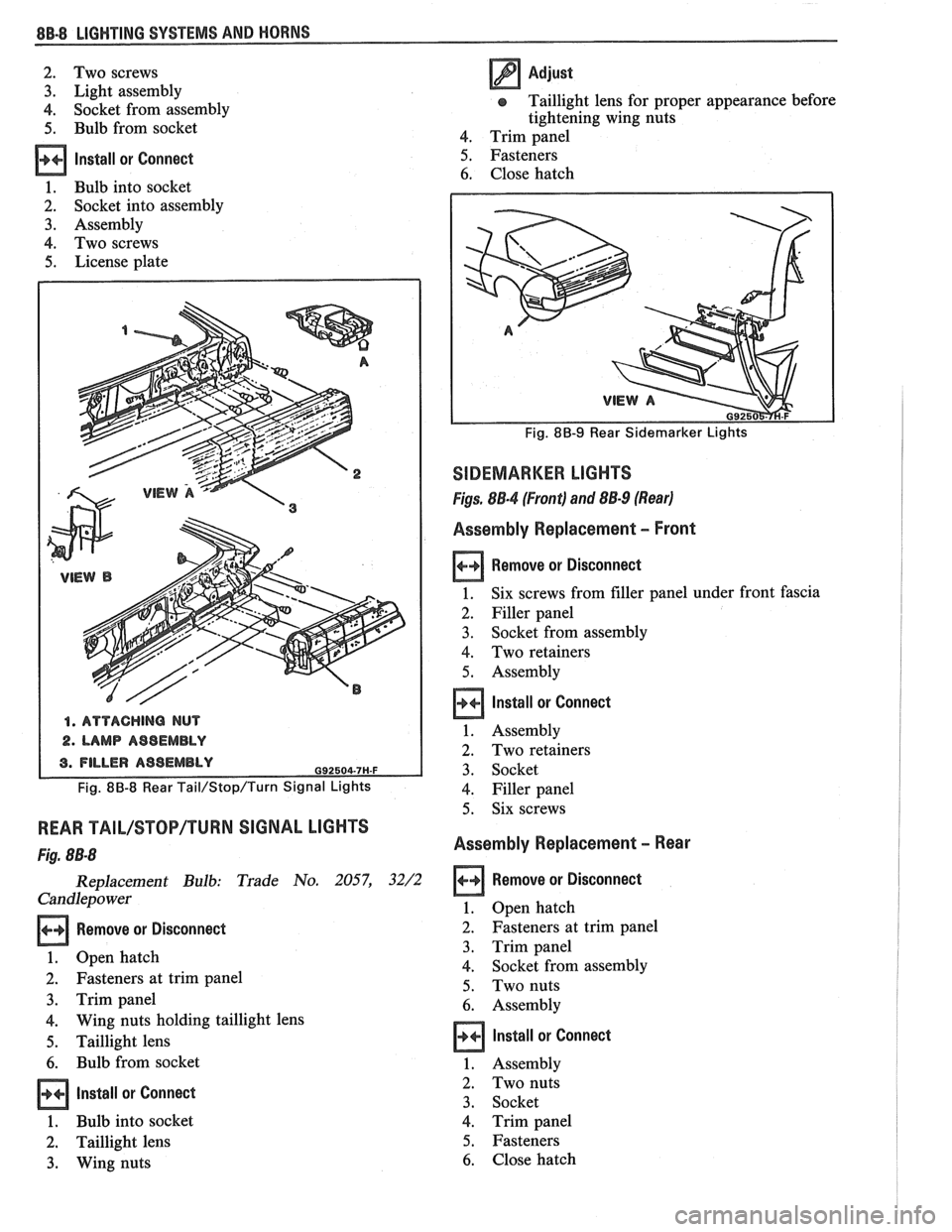 PONTIAC FIERO 1988  Service Repair Manual 
88.8 LIGHTING SYSTEMS AND HORNS 
2. Two screws 
3. Light assembly 
4. Socket  from assembly 
5. Bulb from  socket 
Install  or Connect 
1.  Bulb  into socket 
2. Socket  into assembly 
3. Assembly 
4