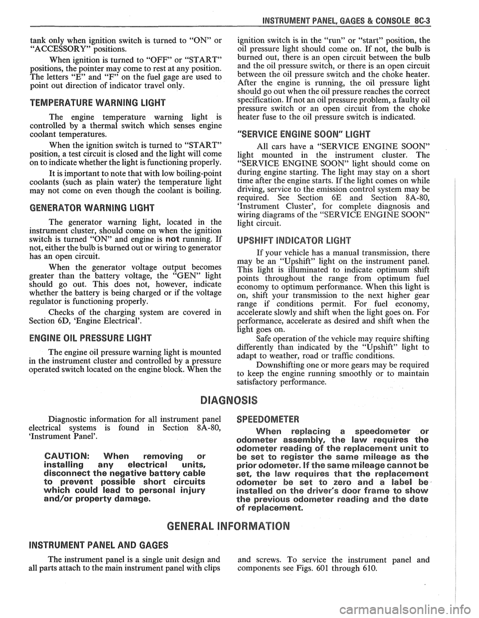 PONTIAC FIERO 1988 Service Repair Manual
INSTRUMENT PANEL. GAGES & CONSOLE 8C-3
tank only when ignition switch is turned to "ON" or
"ACCESSORY" positions.
When ignition is turned to "OFF" or "START"
positions, the pointer may PONTIAC FIERO 1988 Service Repair Manual
INSTRUMENT PANEL. GAGES & CONSOLE 8C-3
tank only when ignition switch is turned to "ON" or
"ACCESSORY" positions.
When ignition is turned to "OFF" or "START"
positions, the pointer may