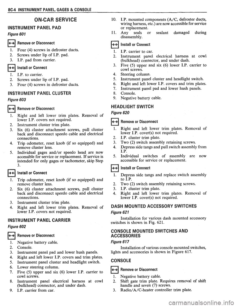 PONTIAC FIERO 1988 Service Repair Manual
8C.4 INSTRUMENT PANEL, GAGES & CONSOLE
ON-CAR SERVlCE
lNSTRUMEMT PANEL PAD
Figure 601
Remove or Disconnect
1. Four (4) screws in defroster ducts.
2. Screws
under lip of
I.P, pad.
3. I.P PONTIAC FIERO 1988 Service Repair Manual
8C.4 INSTRUMENT PANEL, GAGES & CONSOLE
ON-CAR SERVlCE
lNSTRUMEMT PANEL PAD
Figure 601
Remove or Disconnect
1. Four (4) screws in defroster ducts.
2. Screws
under lip of
I.P, pad.
3. I.P